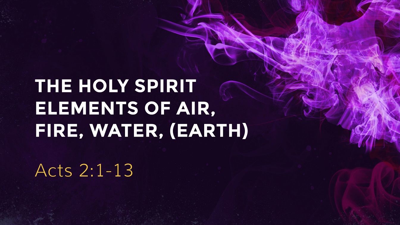 Image for the sermon The Holy Spirit Elements of Air, Fire, Water, (Earth)