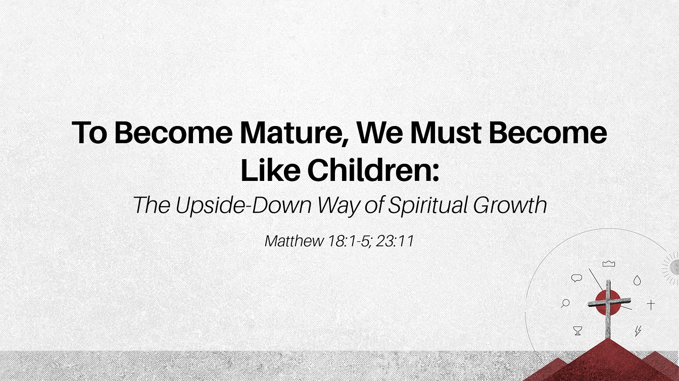 Image for the sermon To Become Mature, We Must Become Like Children: The Upside-Down Way of Spiritual Growth