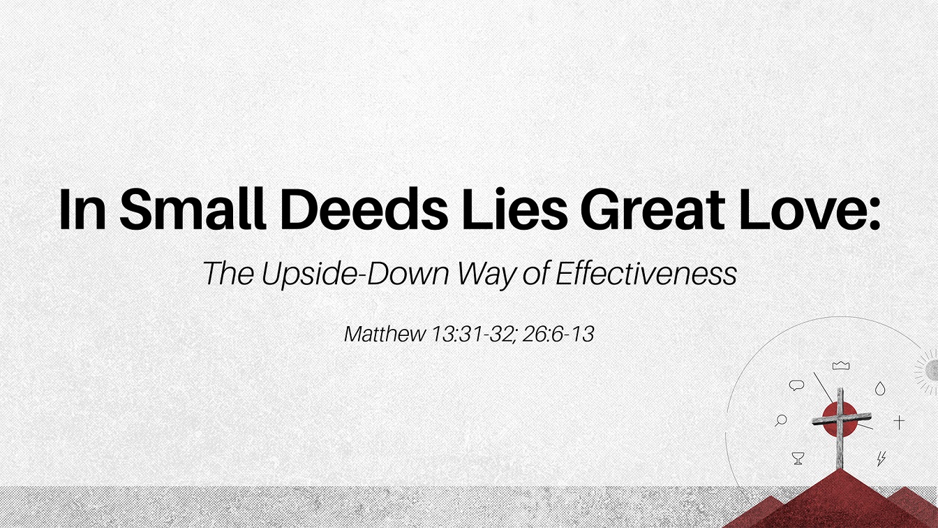 Image for the sermon In Small Deeds Lies Great Love: The Upside-Down Way of Effectiveness