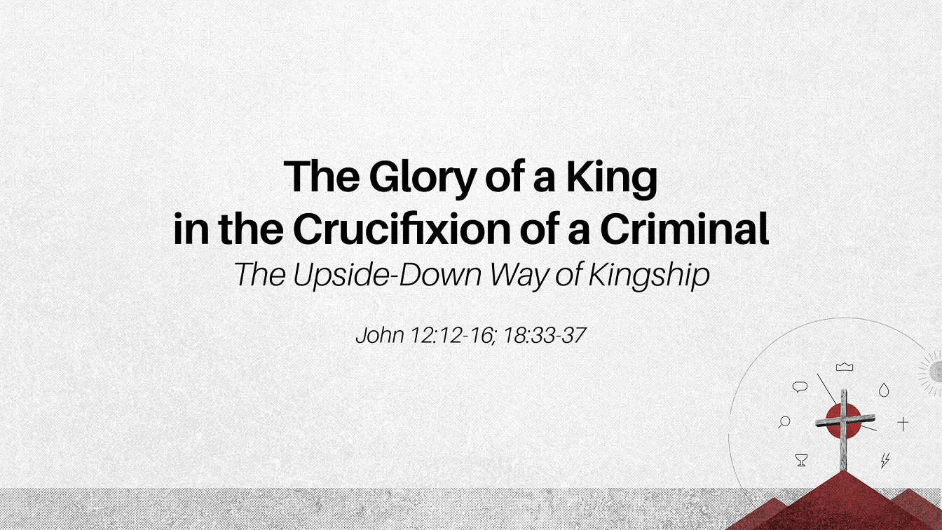 Image for the sermon The Glory of a King in the Crucifixion of a Criminal: The Upside Down Way of Kingship